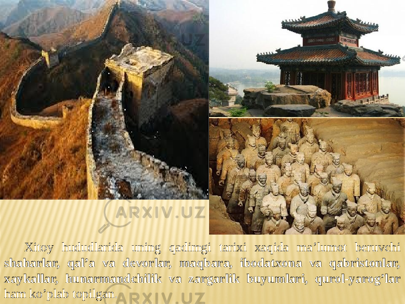 Xitoy hududlarida uning qadimgi tarixi xaqida ma’lumot beruvchi shaharlar, qal’a va devorlar, maqbara, ibodatxona va qabristonlar, xaykallar, hunarmandchilik va zargarlik buyumlari, qurol-yarog’lar ham ko’plab topilgan. 
