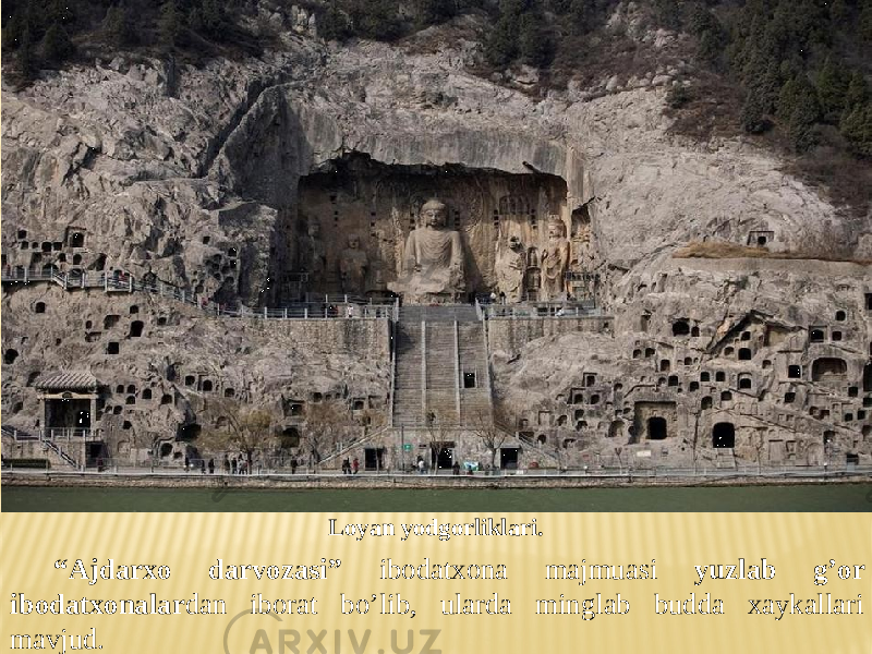 “ Ajdarxo darvozasi” ibodatxona majmuasi yuzlab g’or ibodatxonalar dan iborat bo’lib, ularda minglab budda xaykallari mavjud. Loyan yodgorliklari. 