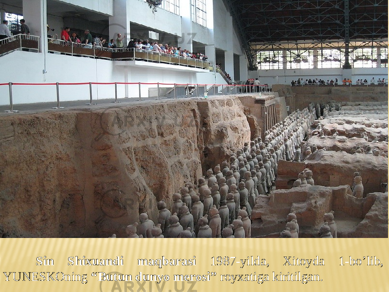  Sin Shixuandi maqbarasi 1987-yilda, Xitoyda 1-bo’lib, YUNESKOning “Butun dunyo merosi” royxatiga kiritilgan. 