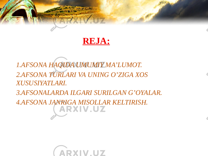 REJA: 1. AFSONA HAQIDA UMUMIY MA’LUMOT. 2. AFSONA TURLARI VA UNING O’ZIGA XOS XUSUSIYATLARI. 3. AFSONALARDA ILGARI SURILGAN G’OYALAR. 4. AFSONA JANRIGA MISOLLAR KELTIRISH. 