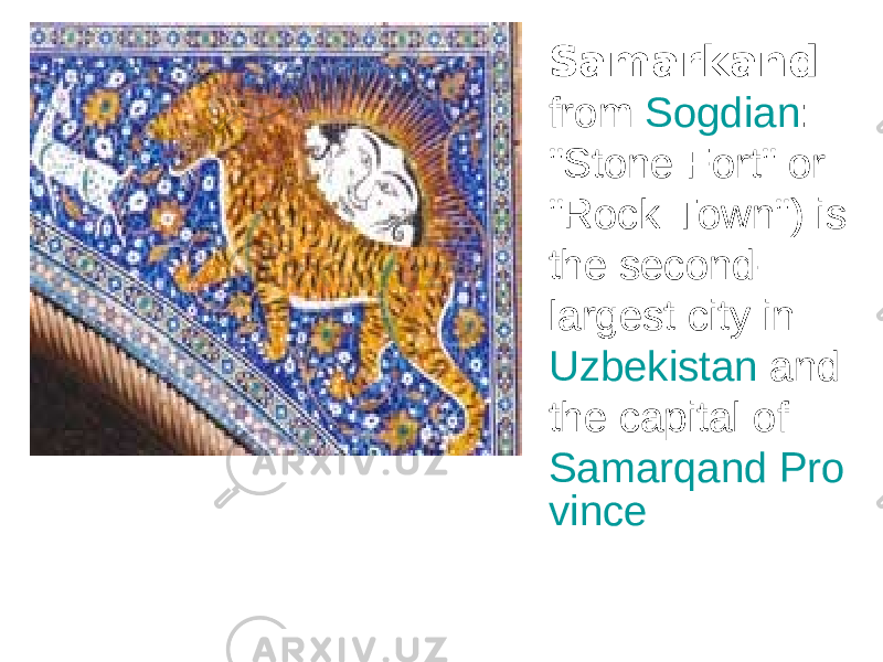 Samarkand from Sogdian : &#34;Stone Fort&#34; or &#34;Rock Town&#34;) is the second- largest city in Uzbekistan and the capital of Samarqand Pro vince 