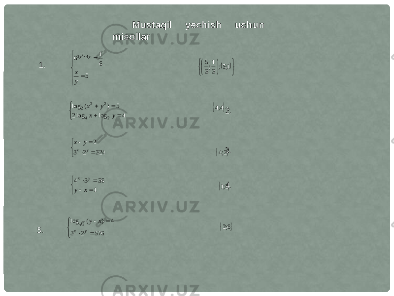 Mustaqil yechish uchun misollar 1. 2. 3. 4. 5.      5 61 6 43 2 yx yy        1;5; 3 1;3 5        4 log log2 5 ) ( log 2 4 2 2 2 y x y x   4;4    32423 2 yx yx   2;4        1 36 3 4 x y y x   2;1      57623 4)(log 2 yx xy   6;2 