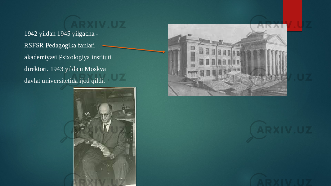 1942 yildan 1945 yilgacha - RSFSR Pedagogika fanlari akademiyasi Psixologiya instituti direktori. 1943 yilda u Moskva davlat universitetida ijod qildi. 