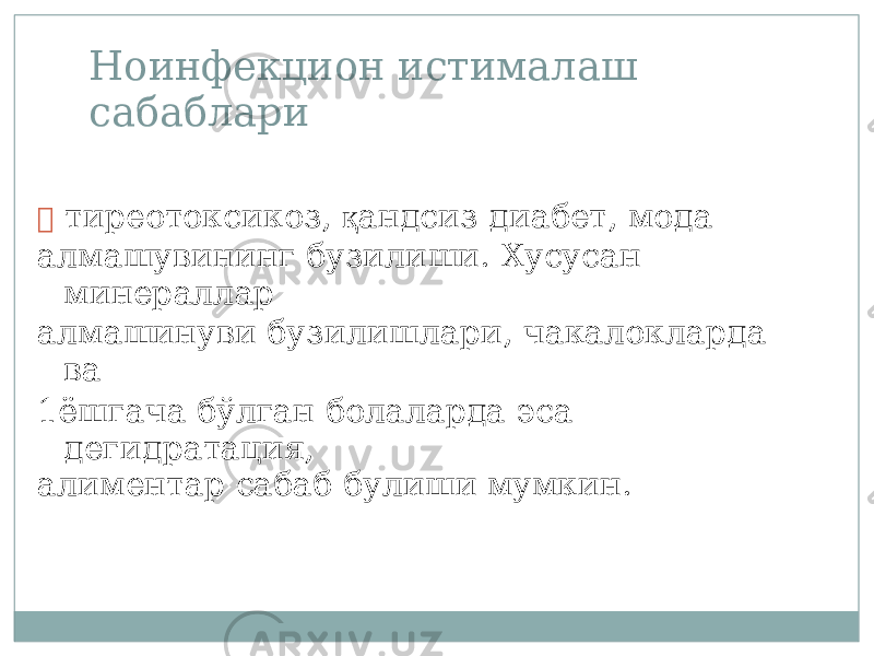 Нои н фекцион ист и ма л аш с аб а бл а ри  тир е от о ксикоз, қ ан д сиз диабет, мода алмашувин и нг бу з ил и ши. Хус у сан мин е рал л ар алмашинуви бу з ил и шлари, чакалокларда ва 1ёшгача бўлган болаларда э с а дегид р ат а ция, алиментар саб а б бу л иши мумк и н. 