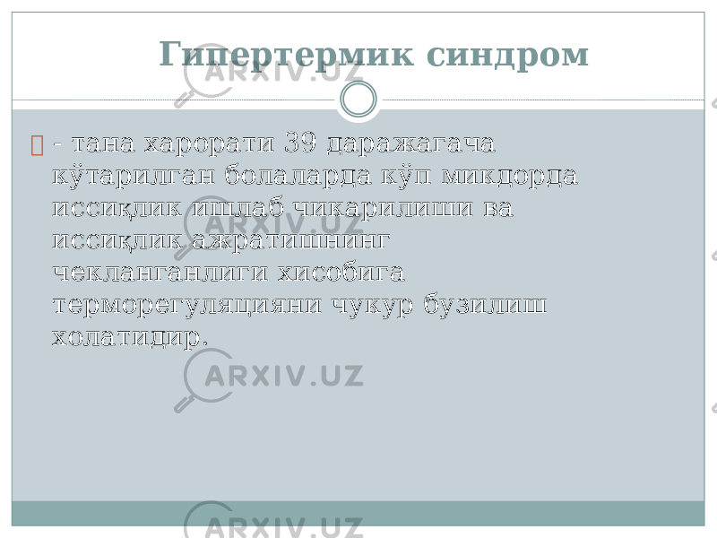 Гиперт е рмик синдром  - та н а харорати 39 д а раж а гача кўтарилган болаларда к ў п микдорда исс и қ лик ишлаб чика р ил и ши ва исс и қ лик ажратишнинг чекланг а нлиги хисобига термор е гуляц и яни чук у р бу з ил и ш холатиди р . 