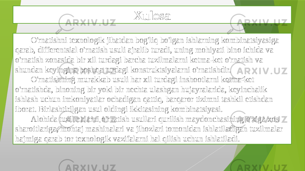 Xulosa O&#39;rnatishni texnologik jihatdan bog&#39;liq bo&#39;lgan ishlarning kombinatsiyasiga qarab, differentsial o&#39;rnatish usuli ajralib turadi, uning mohiyati bino ichida va o&#39;rnatish zonasida bir xil turdagi barcha tuzilmalarni ketma-ket o&#39;rnatish va shundan keyingina boshqa turdagi konstruktsiyalarni o&#39;rnatishdir. O&#39;rnatishning murakkab usuli har xil turdagi inshootlarni ketma-ket o&#39;rnatishda, binoning bir yoki bir nechta ulashgan hujayralarida, keyinchalik ishlash uchun imkoniyatlar ochadigan qattiq, barqaror tizimni tashkil etishdan iborat. Birlashtirilgan usul oldingi ikkitasining kombinatsiyasi. Alohida tuzilmalarni o&#39;rnatish usullari qurilish maydonchasining o&#39;ziga xos sharoitlariga, montaj mashinalari va jihozlari tomonidan ishlatiladigan tuzilmalar hajmiga qarab tor texnologik vazifalarni hal qilish uchun ishlatiladi. 