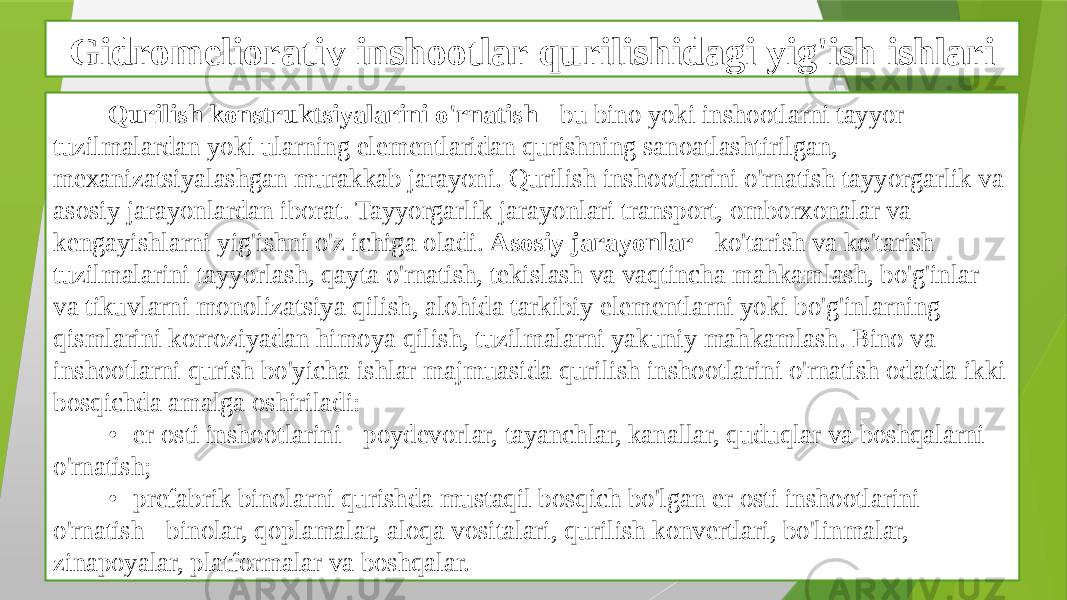 Gidromeliorativ inshootlar qurilishidagi yig&#39;ish ishlari Qurilish konstruktsiyalarini o&#39;rnatish - bu bino yoki inshootlarni tayyor tuzilmalardan yoki ularning elementlaridan qurishning sanoatlashtirilgan, mexanizatsiyalashgan murakkab jarayoni. Qurilish inshootlarini o&#39;rnatish tayyorgarlik va asosiy jarayonlardan iborat. Tayyorgarlik jarayonlari transport, omborxonalar va kengayishlarni yig&#39;ishni o&#39;z ichiga oladi. Asosiy jarayonlar - ko&#39;tarish va ko&#39;tarish tuzilmalarini tayyorlash, qayta o&#39;rnatish, tekislash va vaqtincha mahkamlash, bo&#39;g&#39;inlar va tikuvlarni monolizatsiya qilish, alohida tarkibiy elementlarni yoki bo&#39;g&#39;inlarning qismlarini korroziyadan himoya qilish, tuzilmalarni yakuniy mahkamlash. Bino va inshootlarni qurish bo&#39;yicha ishlar majmuasida qurilish inshootlarini o&#39;rnatish odatda ikki bosqichda amalga oshiriladi: • er osti inshootlarini - poydevorlar, tayanchlar, kanallar, quduqlar va boshqalarni o&#39;rnatish; • prefabrik binolarni qurishda mustaqil bosqich bo&#39;lgan er osti inshootlarini o&#39;rnatish - binolar, qoplamalar, aloqa vositalari, qurilish konvertlari, bo&#39;linmalar, zinapoyalar, platformalar va boshqalar. 