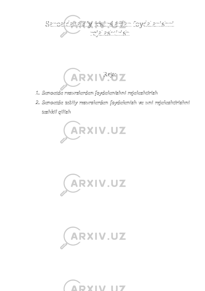 Sanoatda tabiiy resurslardan foydalanishni rejalashtirish Reja: 1. Sanoatda resurslardan foydalanishni rejalashtirish 2. Sanoatda tabiiy resurslardan foydalanish va uni rejalashtirishni tashkil qilish 