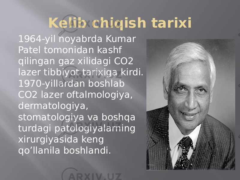 Kelib chiqish tarixi 1964-yil noyabrda Kumar Patel tomonidan kashf qilingan gaz xilidagi CO2 lazer tibbiyot tarixiga kirdi. 1970-yillardan boshlab CO2 lazer oftalmologiya, dermatologiya, stomatologiya va boshqa turdagi patologiyalarning xirurgiyasida keng qo’llanila boshlandi. 