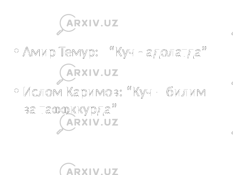 • Амир Темур: “Куч - адолатда” • Ислом Каримов: “Куч – билим ва таффккурда” 