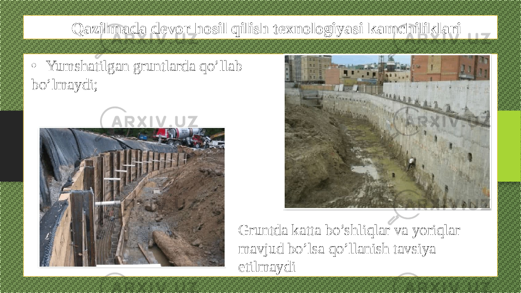 Qazilmada devor hosil qilish texnologiyasi kamchiliklari • Yumshatilgan gruntlarda qo’llab bo’lmaydi; Gruntda katta bo’shliqlar va yoriqlar mavjud bo’lsa qo’llanish tavsiya etilmaydi 