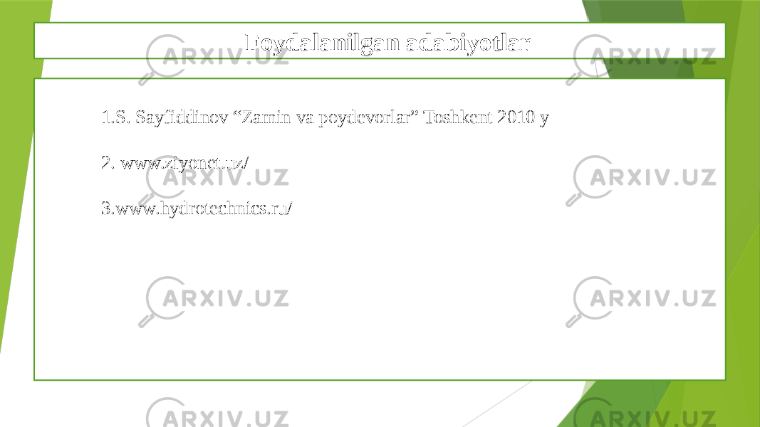 Foydalanilgan adabiyotlar 1. S. Sayfiddinov “Zamin va poydevorlar” Toshkent 2010 y 2. www.ziyonet.uz/ 3. www.hydrotechnics.ru/ 