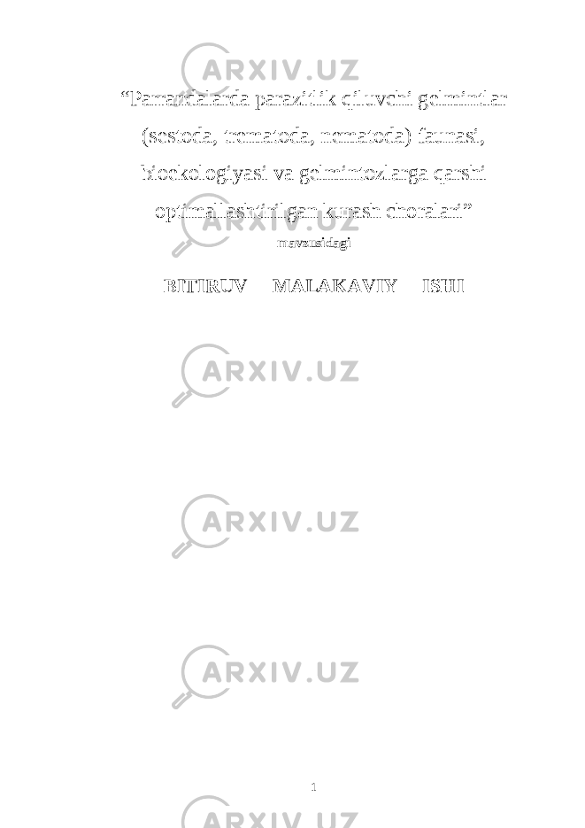 “Parrandalarda parazitlik qiluvchi gelmintlar (sestoda, trematoda, nematoda) faunasi, bioekologiyasi va gelmintozlarga qarshi optimallashtirilgan kurash choralari” mavzusidagi BITIRUV MALAKAVIY ISHI 1 