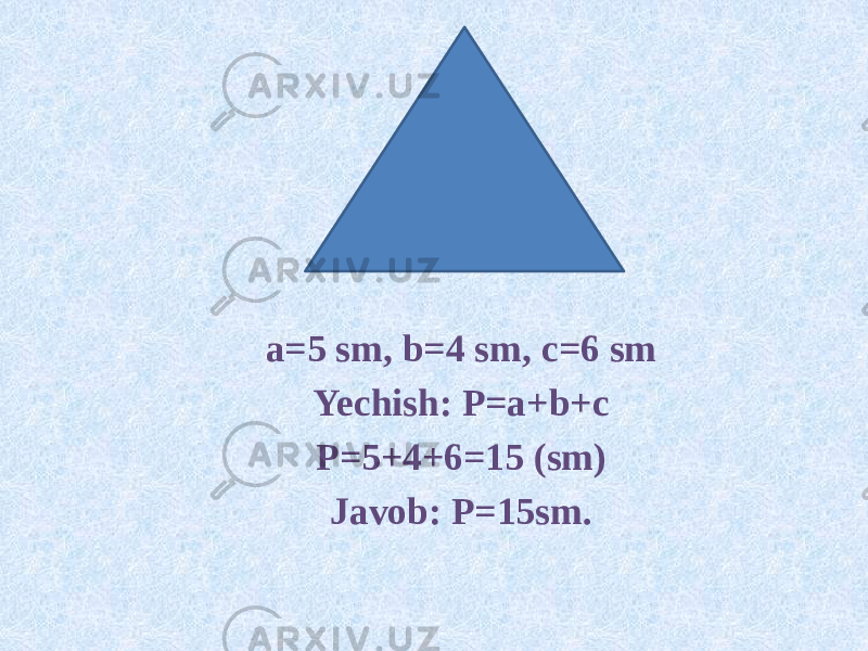 a=5 sm, b=4 sm, c=6 sm Yechish: P=a+b+c P=5+4+6=15 (sm) Javob: P=15sm. 