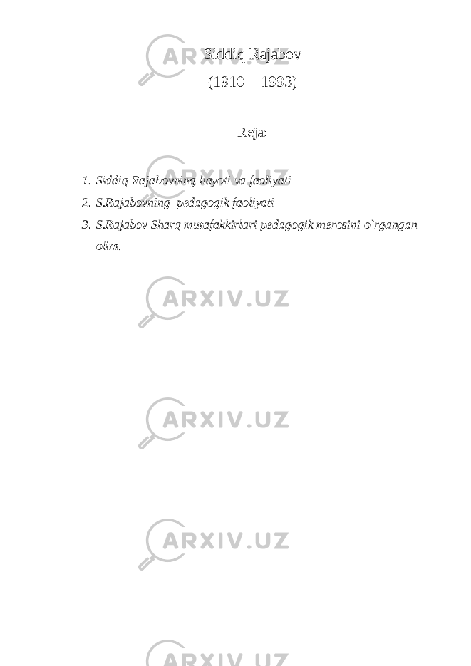 Siddiq Rajabov (1910—1993) Reja: 1. Siddiq Rajabovning hayoti va faoliyati 2. S.Rajabovning pedagogik faoliyati 3. S.Rajabov Sharq mutafakkirlari pedagogik merosini o`rgangan olim. 