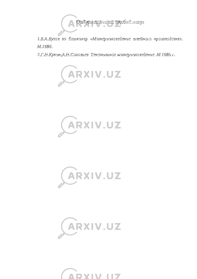 Фойдаланилган адабиётлар: 1.Б.А.Бузов ва бошкалар «Материаловедение швейного производства. М.1986. 2.Г.Н.Кукин,А.Н.Соловьев Текстильное материаловедение .М 1985 г. 