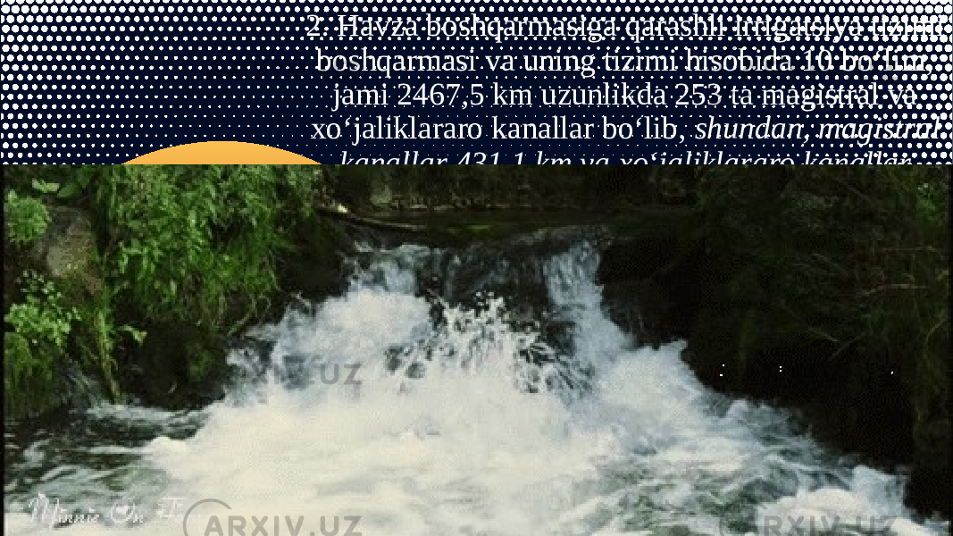 2. Havza boshqarmasiga qarashli irrigatsiya tizimi boshqarmasi va uning tizimi hisobida 10 bo‘lim, jami 2467,5 km uzunlikda 253 ta magistral va xo‘jaliklararo kanallar bo‘lib, shundan, magistral kanallar 431,1 km va xo‘jaliklararo kanallar 2036,1 kmni tashkil etadi. Date Your Footer Here 4 