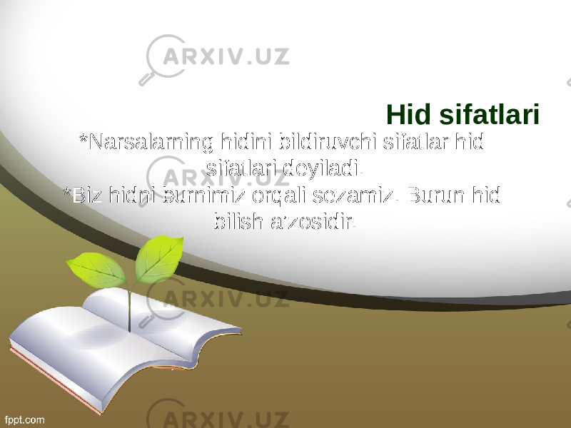 Hid sifatlari *Narsalarning hidini bildiruvchi sifatlar hid sifatlari deyiladi. *Biz hidni burnimiz orqali sezamiz. Burun hid bilish a’zosidir. 