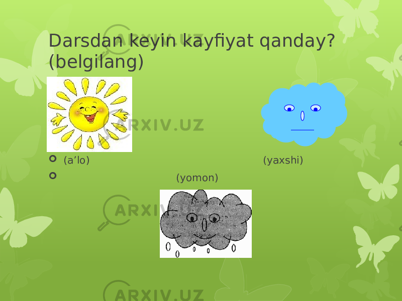 Darsdan keyin kayfiyat qanday? (belgilang)  (a’lo) (yaxshi)  (yomon) 