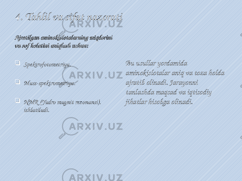 4. Tahlil va sifat nazorati Ajratilgan aminokislotalarning miqdorini va sof holatini aniqlash uchun:  Spektrofotometriya.  Mass-spektrometriya.  NMR (Yadro magnit rezonansi). ishlatiladi. Bu usullar yordamida aminokislotalar aniq va toza holda ajratib olinadi. Jarayonni tanlashda maqsad va iqtisodiy jihatlar hisobga olinadi. 