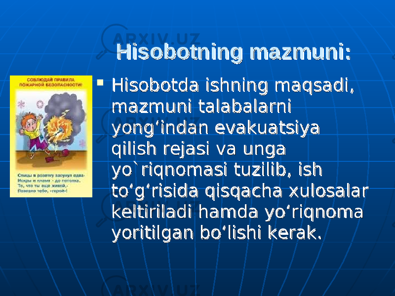 Hisobotning mazmuni:Hisobotning mazmuni:  Hisobotda ishning maqsadiHisobotda ishning maqsadi , , mazmuni talabalarni mazmuni talabalarni yongyong ‘‘ indan evakuatsiya indan evakuatsiya qilish rejasi va unga qilish rejasi va unga yoyo `` riqnomasi tuzilibriqnomasi tuzilib , , ish ish toto ‘‘ gg ‘‘ risida qisqacha xulosalar risida qisqacha xulosalar keltiriladi hamda yokeltiriladi hamda yo ‘‘ riqnoma riqnoma yoritilgan boyoritilgan bo ‘‘ lishi keraklishi kerak .. 