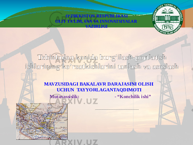 Tebinbuloq konida burg’ilash-portlatish ishlarining ko’rsatkichlarini tanlash va asoslash O‘ZBEKISTON RESPUBLIKASI OLIY TA’LIM, FAN VA INNOVATSIYALAR VAZIRLIGI MAVZUSIDAGI BAKALAVR DARAJASINI OLISH UCHUN TAYYORLAGAN TAQDIMOTI Mutaxassislik: - “Konchilik ishi” __________________ 