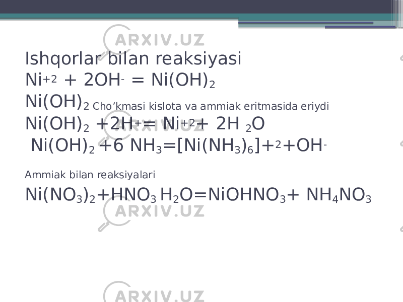 Ishqorlar bilan reaksiyasi Ni +2 + 2OH - = Ni(OH) 2 Ni(OH) 2 Cho’kmasi kislota va ammiak eritmasida eriydi Ni(OH) 2 +2H + = Ni +2 + 2H 2 O Ni(OH) 2 +6 NH 3 =[Ni(NH 3 ) 6 ]+ 2 +OH - Ammiak bilan reaksiyalari Ni(NO 3 ) 2 +HNO 3 H 2 O=NiOHNO 3 + NH 4 NO 3 