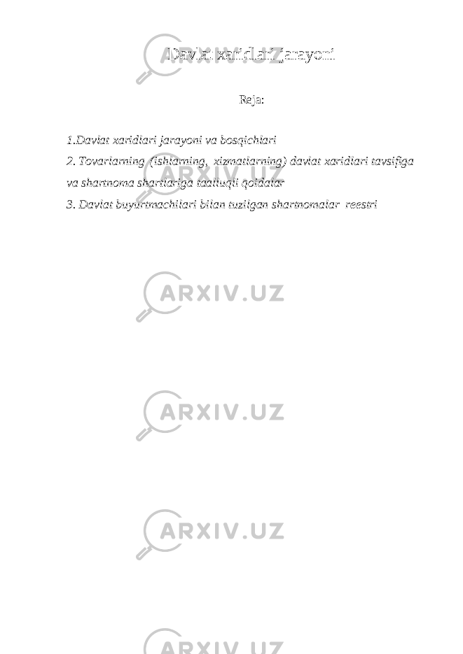 Davlat xaridlari jarayoni Reja: 1.Davlat xaridlari jarayoni va bosqichlari 2. Tovarlarning (ishlarning, xizmatlarning) davlat xaridlari tavsifiga va shartnoma shartlariga taalluqli qoidalar 3. Davlat buyurtmachilari bilan tuzilgan shartnomalar reestri 