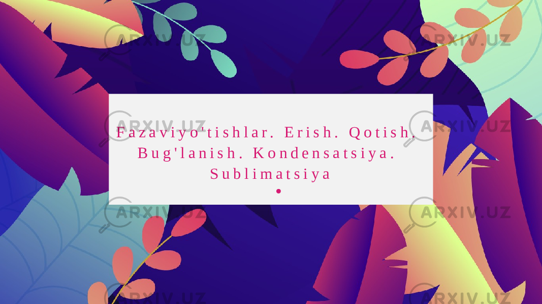 F a z a v i y o &#39; t i s h l a r . E r i s h . Q o t i s h . B u g &#39; l a n i s h . K o n d e n s a t s i y a . S u b l i m a t s i y a 