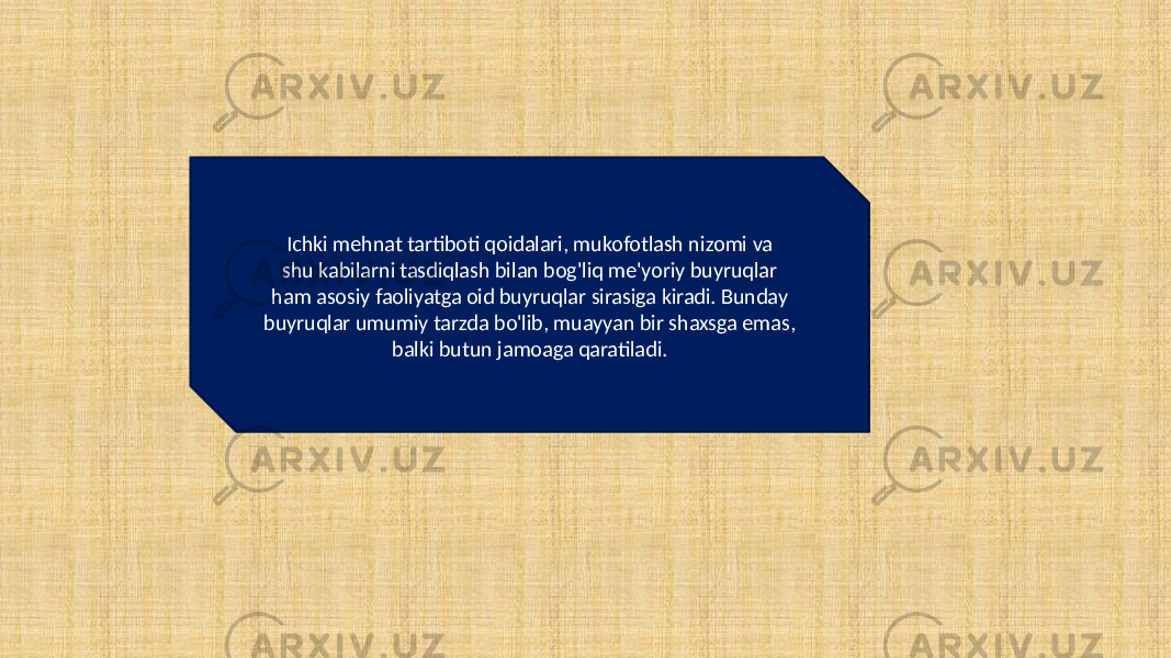 Ichki mehnat tartiboti qoidalari, mukofotlash nizomi va shu kabilarni tasdiqlash bilan bog&#39;liq me&#39;yoriy buyruqlar ham asosiy faoliyatga oid buyruqlar sirasiga kiradi. Bunday buyruqlar umumiy tarzda bo&#39;lib, muayyan bir shaxsga emas, balki butun jamoaga qaratiladi. 