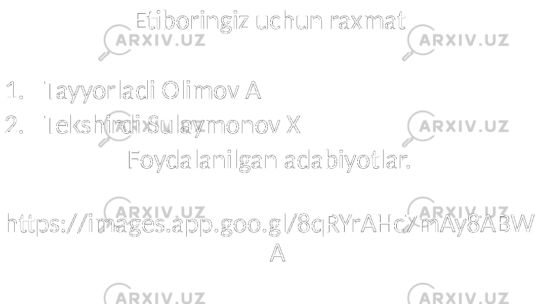 Etiboringiz uchun raxmat 1. Tayyorladi Olimov A 2. Tekshirdi Sulaymonov X Foydalanilgan adabiyotlar. https://images.app.goo.gl/8qRYrAHc7mAy8ABW A 