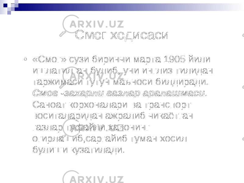 Смог ходисаси • «Смог» сузи биринчи марта 1905 йили ишлатилган булиб , уни инглиз тилидан таржимаси тутун маъноси билдиради . Смог -захарли газлар аралашмаси . Саноат корхоналари ва транспорт воситаларидан ажралиб чикаётган газлар туфайли хавонинг огирлашиб,саргайиб туман хосил булиши кузатилади . 