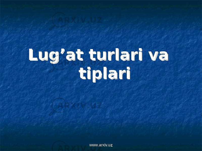 Lug’at turlari va Lug’at turlari va tiplaritiplari www.arxiv.uzwww.arxiv.uz 