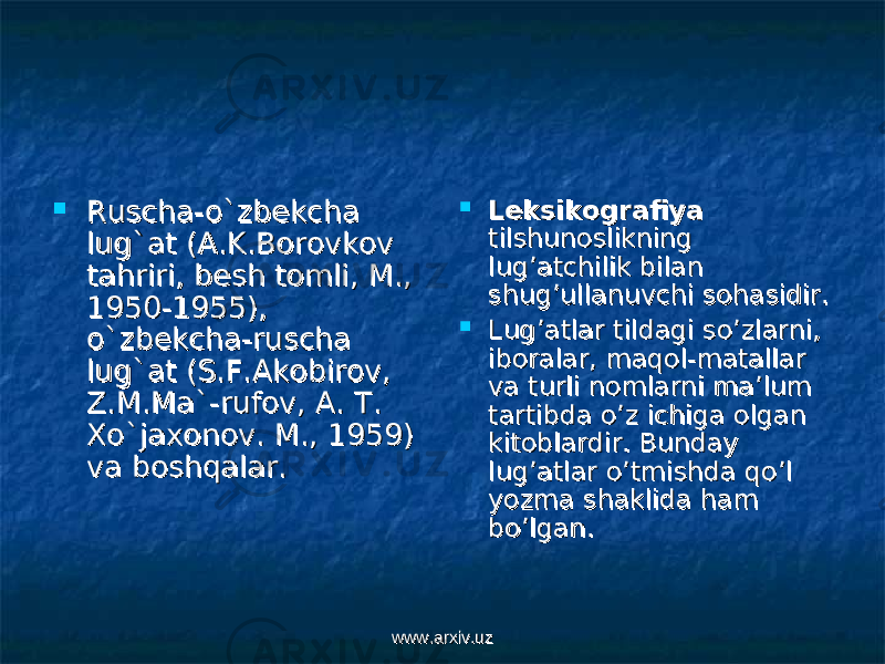  Ruscha-o`zbekcha Ruscha-o`zbekcha lug`at (A.K.Borovkov lug`at (A.K.Borovkov tahriri, besh tomli, M., tahriri, besh tomli, M., 1950-1955), 1950-1955), o`zbekcha-ruscha o`zbekcha-ruscha lug`at (S.F.Akobirov, lug`at (S.F.Akobirov, Z.M.Ma`-rufov, A. T. Z.M.Ma`-rufov, A. T. Xo`jaxonov. M., 1959) Xo`jaxonov. M., 1959) va boshqalar.va boshqalar.  Leksikografiya Leksikografiya tilshunoslikning tilshunoslikning lug’atchilik bilan lug’atchilik bilan shug’ullanuvchi sohasidir.shug’ullanuvchi sohasidir.  Lug’atlar tildagi so’zlarni, Lug’atlar tildagi so’zlarni, iboralar, maqol-matallar iboralar, maqol-matallar va turli nomlarni ma’lum va turli nomlarni ma’lum tartibda o’z ichiga olgan tartibda o’z ichiga olgan kitoblardir. Bunday kitoblardir. Bunday lug’atlar o’tmishda qo’l lug’atlar o’tmishda qo’l yozma shaklida ham yozma shaklida ham bo’lgan.bo’lgan. www.arxiv.uzwww.arxiv.uz 
