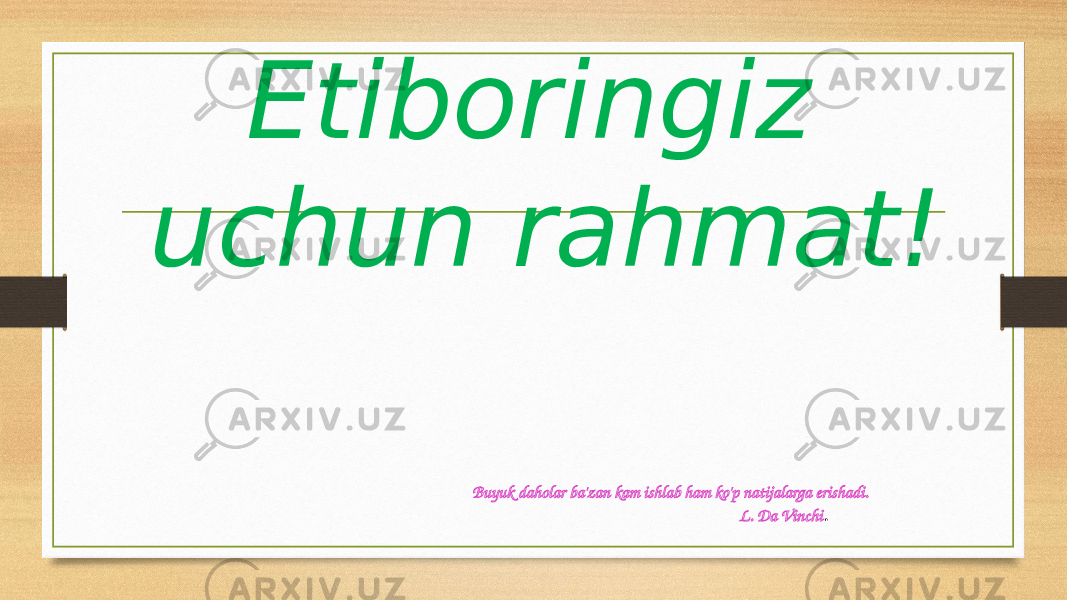 Etiboringiz uchun rahmat! Buyuk daholar ba&#39;zan kam ishlab ham ko&#39;p natijalarga erishadi. L. Da Vinchi . 