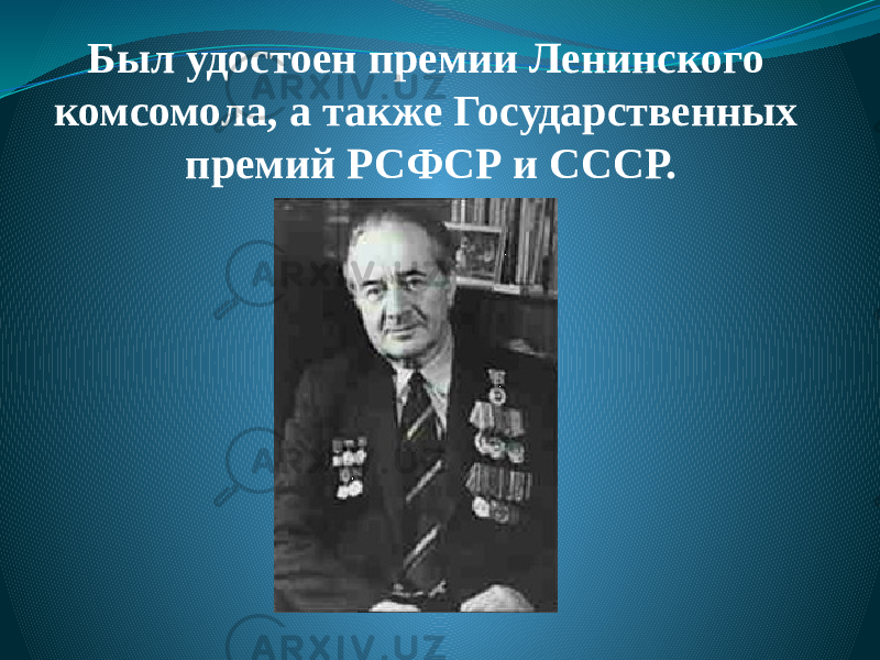 Был удостоен премии Ленинского комсомола, а также Государственных премий РСФСР и СССР. 