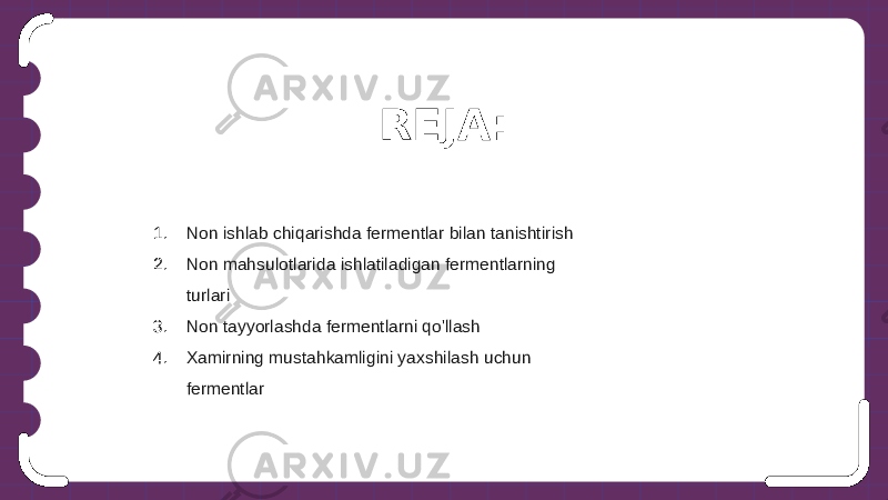 REJA: 1. Non ishlab chiqarishda fermentlar bilan tanishtirish 2. Non mahsulotlarida ishlatiladigan fermentlarning turlari 3. Non tayyorlashda fermentlarni qo&#39;llash 4. Xamirning mustahkamligini yaxshilash uchun fermentlar 