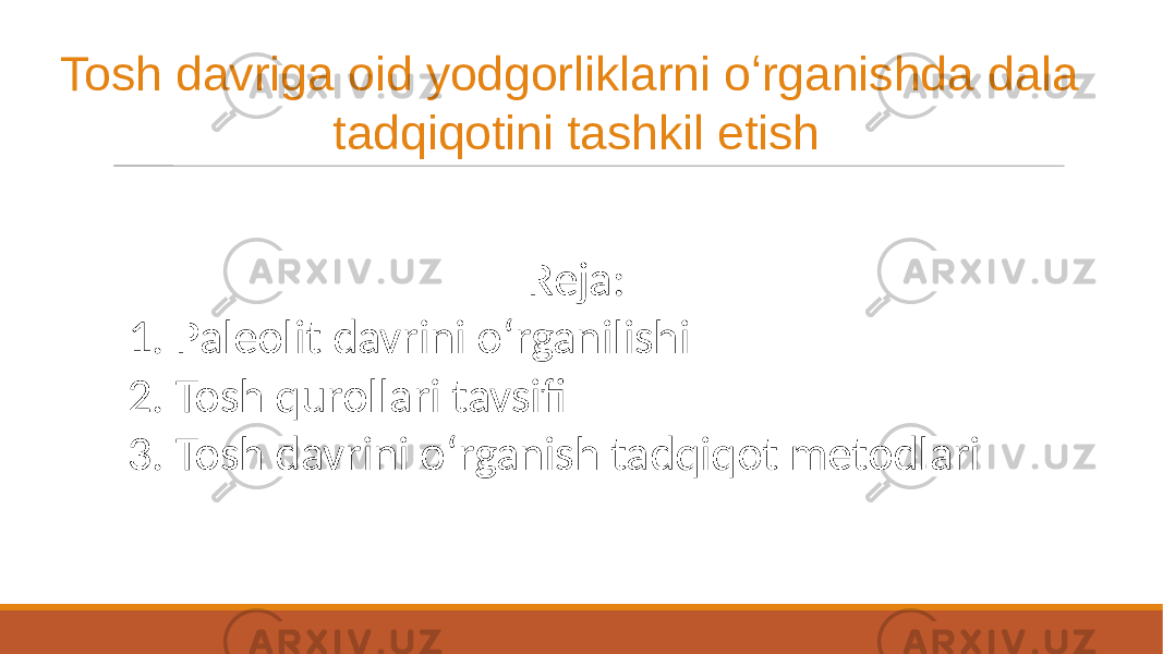 Tosh davriga oid yodgorliklarni oʻrganishda dala tadqiqotini tashkil etish Reja: 1. Paleolit davrini oʻrganilishi 2. Tosh qurollari tavsifi 3. Tosh davrini oʻrganish tadqiqot metodlari 