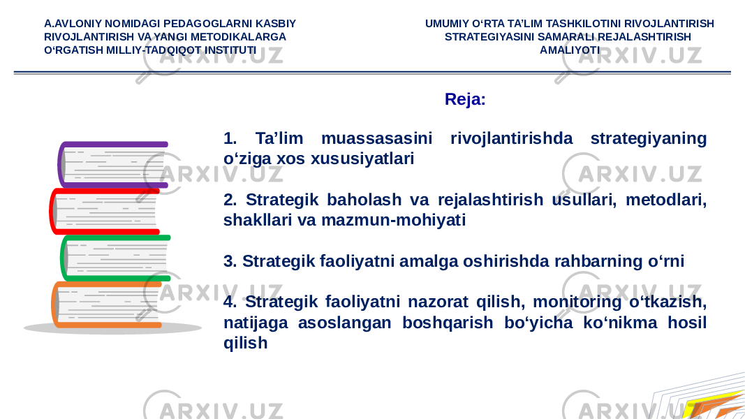 Reja: 1. Ta’lim muassasasini rivojlantirishda strategiyaning o‘ziga xos xususiyatlari 2. Strategik baholash va rejalashtirish usullari, metodlari, shakllari va mazmun-mohiyati 3. Strategik faoliyatni amalga oshirishda rahbarning o‘rni 4. Strategik faoliyatni nazorat qilish, monitoring oʻtkazish, natijaga asoslangan boshqarish boʻyicha koʻnikma hosil qilishA.AVLONIY NOMIDAGI PEDAGOGLARNI KASBIY RIVOJLANTIRISH VA YANGI METODIKALARGA O‘RGATISH MILLIY-TADQIQOT INSTITUTI UMUMIY O‘RTA TA’LIM TASHKILOTINI RIVOJLANTIRISH STRATEGIYASINI SAMARALI REJALASHTIRISH AMALIYOTI 