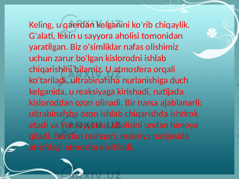 Keling, u qaerdan kelganini ko&#39;rib chiqaylik. G&#39;alati, lekin u sayyora aholisi tomonidan yaratilgan. Biz o&#39;simliklar nafas olishimiz uchun zarur bo&#39;lgan kislorodni ishlab chiqarishini bilamiz. U atmosfera orqali ko&#39;tariladi, ultrabinafsha nurlanishiga duch kelganida, u reaksiyaga kirishadi, natijada kisloroddan ozon olinadi. Bir narsa ajablanarli: ultrabinafsha ozon ishlab chiqarishda ishtirok etadi va Yer sayyorasi aholisini undan himoya qiladi. Bundan tashqari, reaksiya natijasida atrofdagi atmosfera isitiladi. 