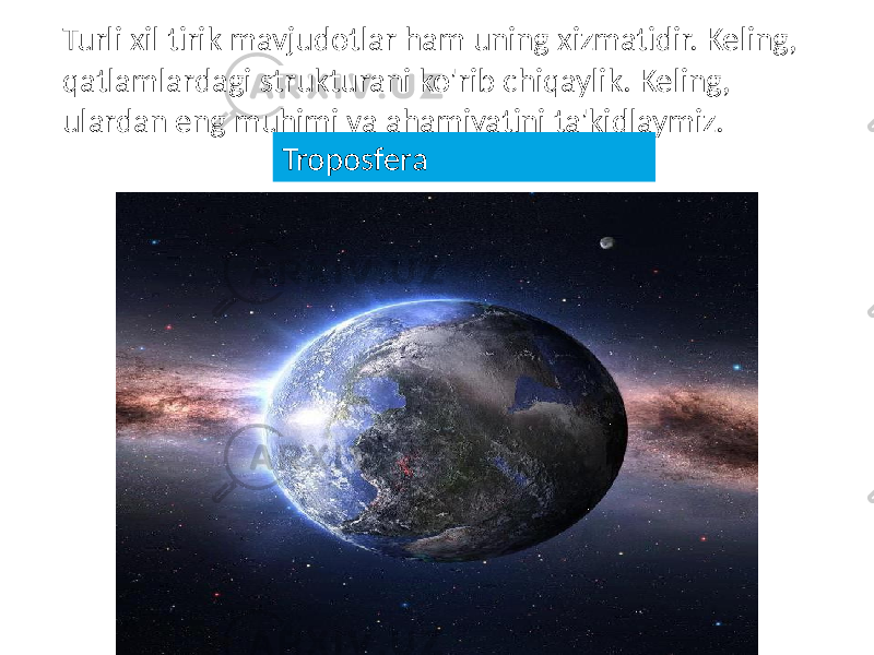 Turli xil tirik mavjudotlar ham uning xizmatidir. Keling, qatlamlardagi strukturani ko&#39;rib chiqaylik. Keling, ulardan eng muhimi va ahamiyatini ta&#39;kidlaymiz. Troposfera 