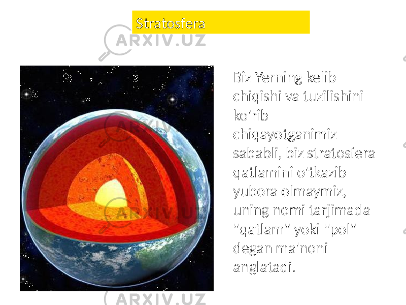 Stratosfera Biz Yerning kelib chiqishi va tuzilishini ko&#39;rib chiqayotganimiz sababli, biz stratosfera qatlamini o&#39;tkazib yubora olmaymiz, uning nomi tarjimada &#34;qatlam&#34; yoki &#34;pol&#34; degan ma&#39;noni anglatadi. 