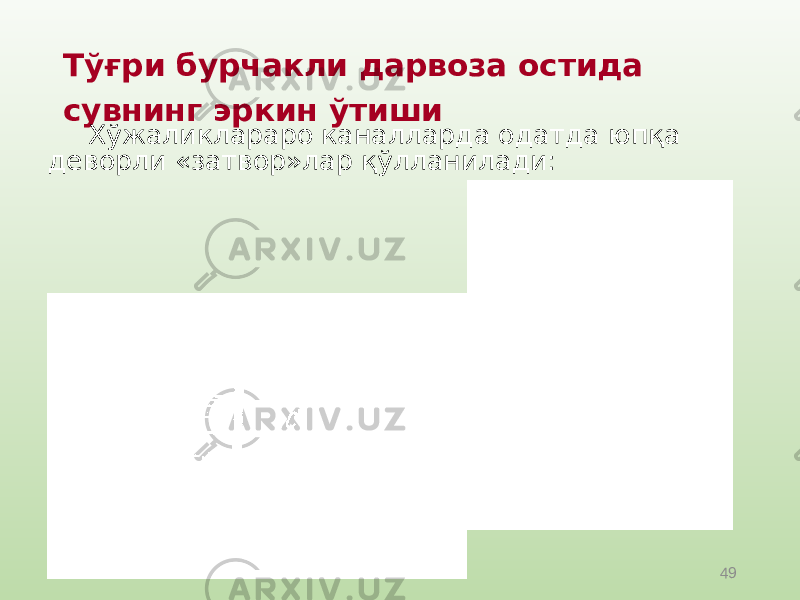 49Тўғри бурчакли дарвоза остида сувнинг эркин ўтиши Хўжаликлараро каналларда одатда юпқа деворли «затвор»лар қўлланилади: 