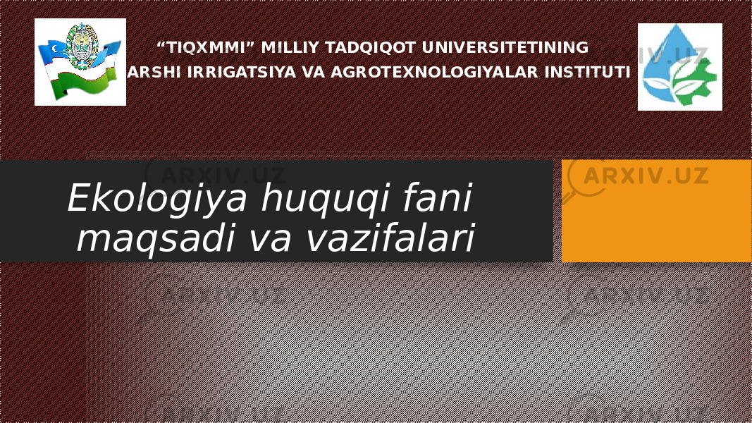 Ekologiya huquqi fani maqsadi va vazifalari “ TIQXMMI” MILLIY TADQIQOT UNIVERSITETINING QARSHI IRRIGATSIYA VA AGROTEXNOLOGIYALAR INSTITUTI 