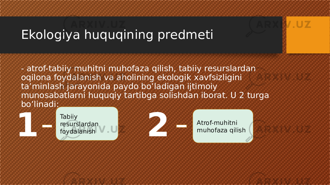 Ekologiya huquqining predmeti - atrof-tabiiy muhitni muhofaza qilish, tabiiy resurslardan oqilona foydalanish va aholining ekologik xavfsizligini ta’minlash jarayonida paydo bo’ladigan ijtimoiy munosabatlarni huquqiy tartibga solishdan iborat. U 2 turga bo’linadi: 1 Tabiiy resurslardan foydalanish 2 Atrof-muhitni muhofaza qilish 