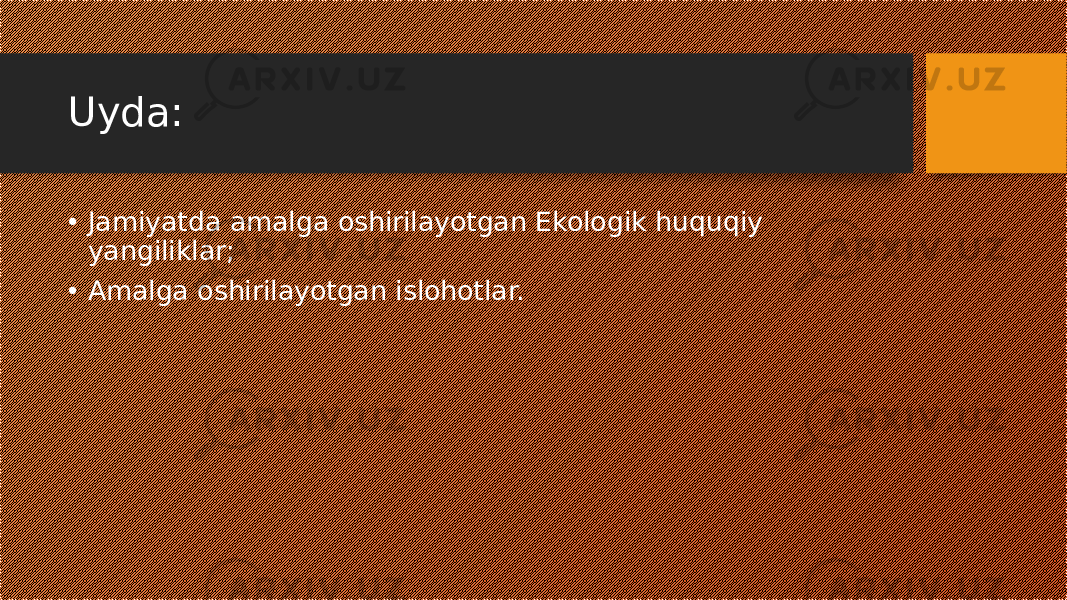 Uyda: • Jamiyatda amalga oshirilayotgan Ekologik huquqiy yangiliklar; • Amalga oshirilayotgan islohotlar. 