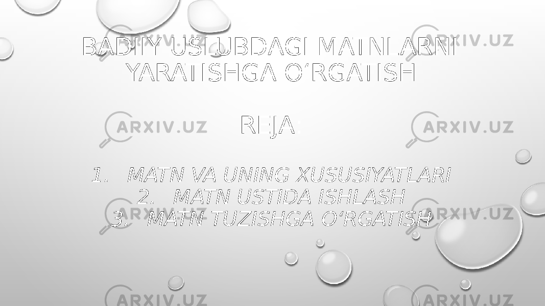 BADIIY USLUBDAGI MATNLARNI YARATISHGA O‘RGATISH REJA: 1. MATN VA UNING XUSUSIYATLARI 2. MATN USTIDA ISHLASH 3. MATN TUZISHGA O‘RGATISH 