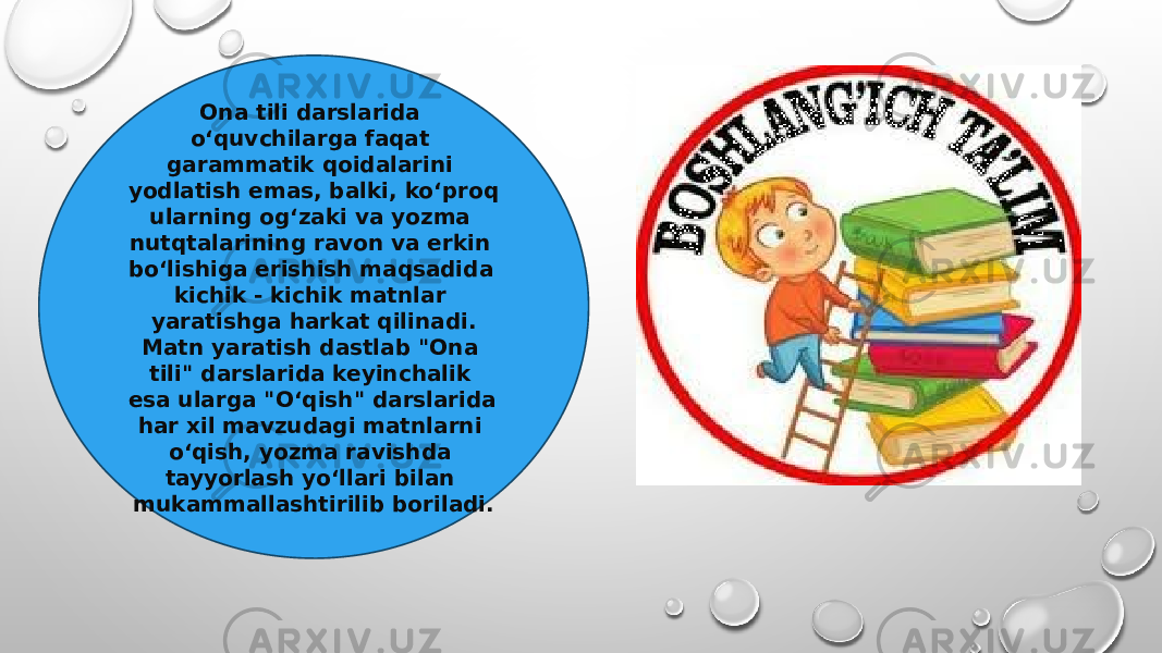 Ona tili darslarida o‘quvchilarga faqat garammatik qoidalarini yodlatish emas, balki, ko‘proq ularning og‘zaki va yozma nutqtalarining ravon va erkin bo‘lishiga erishish maqsadida kichik - kichik matnlar yaratishga harkat qilinadi. Matn yaratish dastlab &#34;Ona tili&#34; darslarida keyinchalik esa ularga &#34;O‘qish&#34; darslarida har xil mavzudagi matnlarni o‘qish, yozma ravishda tayyorlash yo‘llari bilan mukammallashtirilib boriladi. 