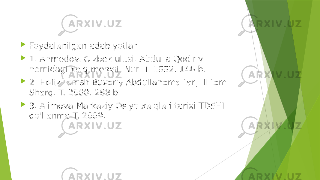  Foydalanilgan adabiyotlar  1. Ahmedov. O&#39;zbek ulusi. Abdulla Qodiriy nomidagi xalq merosi. Nur. T. 1992. 146 b.  2. Hofiz Tanish Buxoriy Abdullanoma tarj. II tom Sharq. T. 2000. 288 b  3. Alimova Markaziy Osiyo xalqlari tarixi TDSHI qo&#39;llanma T. 2009. 