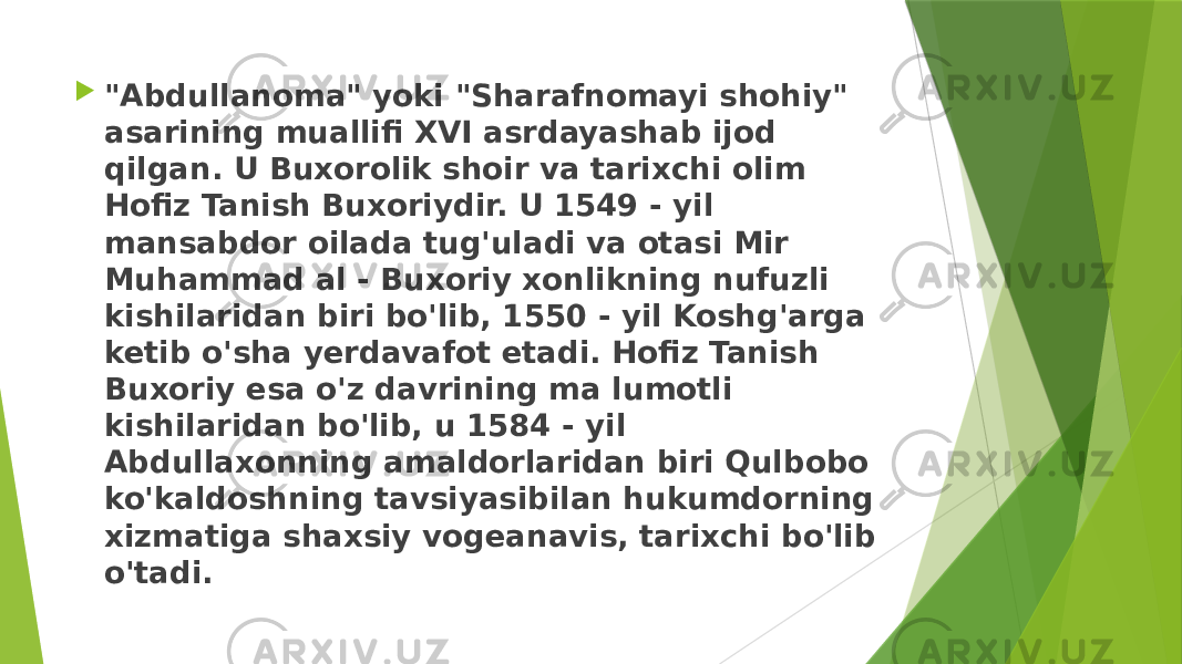  &#34;Abdullanoma&#34; yoki &#34;Sharafnomayi shohiy&#34; asarining muallifi XVI asrdayashab ijod qilgan. U Buxorolik shoir va tarixchi olim Hofiz Tanish Buxoriydir. U 1549 - yil mansabdor oilada tug&#39;uladi va otasi Mir Muhammad al - Buxoriy xonlikning nufuzli kishilaridan biri bo&#39;lib, 1550 - yil Koshg&#39;arga ketib o&#39;sha yerdavafot etadi. Hofiz Tanish Buxoriy esa o&#39;z davrining ma lumotli kishilaridan bo&#39;lib, u 1584 - yil Abdullaxonning amaldorlaridan biri Qulbobo ko&#39;kaldoshning tavsiyasibilan hukumdorning xizmatiga shaxsiy vogeanavis, tarixchi bo&#39;lib o&#39;tadi. 